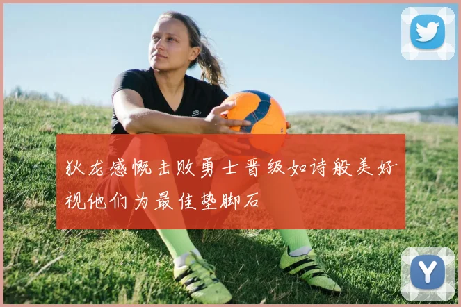 狄龙感慨击败勇士晋级如诗般美好视他们为最佳垫脚石