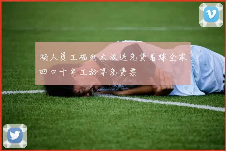 湖人员工福利大放送免费看球全家四口十年工龄享免费票