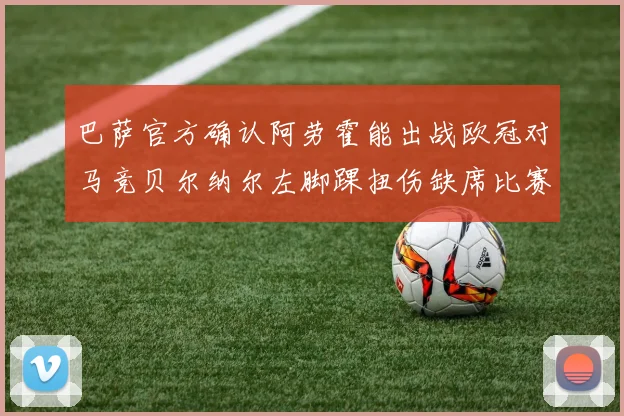 巴萨官方确认阿劳霍能出战欧冠对马竞贝尔纳尔左脚踝扭伤缺席比赛