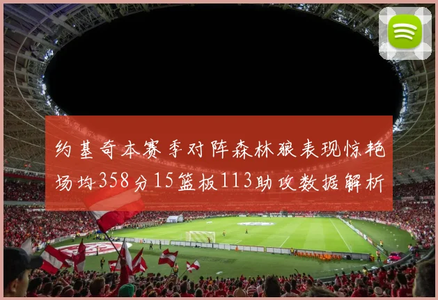 约基奇本赛季对阵森林狼表现惊艳场均358分15篮板113助攻数据解析
